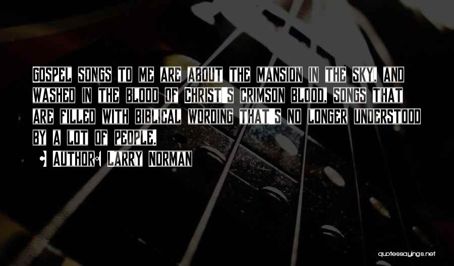 Larry Norman Quotes: Gospel Songs To Me Are About The Mansion In The Sky, And Washed In The Blood Of Christ's Crimson Blood,