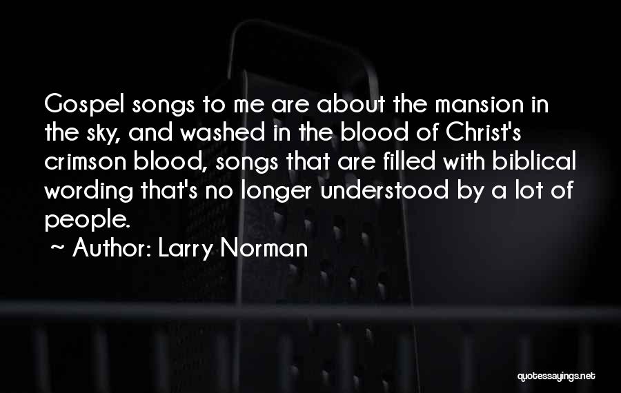 Larry Norman Quotes: Gospel Songs To Me Are About The Mansion In The Sky, And Washed In The Blood Of Christ's Crimson Blood,