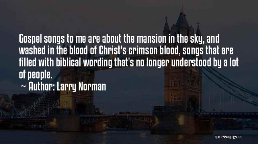 Larry Norman Quotes: Gospel Songs To Me Are About The Mansion In The Sky, And Washed In The Blood Of Christ's Crimson Blood,