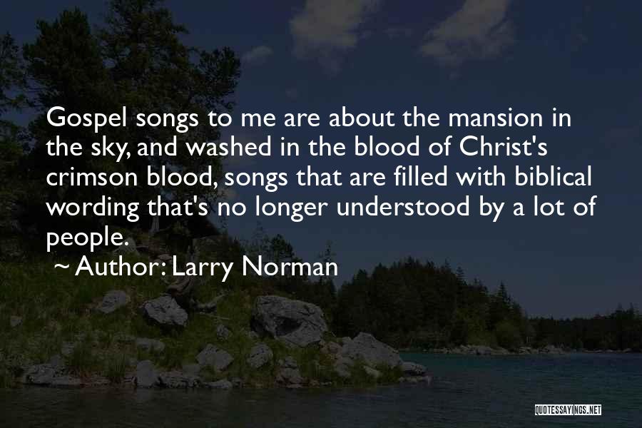 Larry Norman Quotes: Gospel Songs To Me Are About The Mansion In The Sky, And Washed In The Blood Of Christ's Crimson Blood,