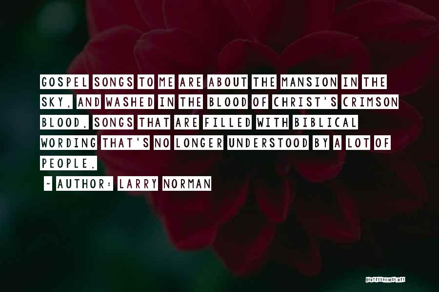 Larry Norman Quotes: Gospel Songs To Me Are About The Mansion In The Sky, And Washed In The Blood Of Christ's Crimson Blood,
