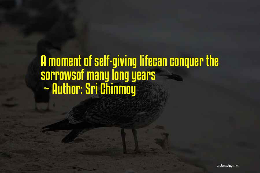 Sri Chinmoy Quotes: A Moment Of Self-giving Lifecan Conquer The Sorrowsof Many Long Years