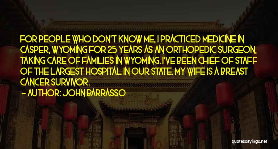 John Barrasso Quotes: For People Who Don't Know Me, I Practiced Medicine In Casper, Wyoming For 25 Years As An Orthopedic Surgeon, Taking