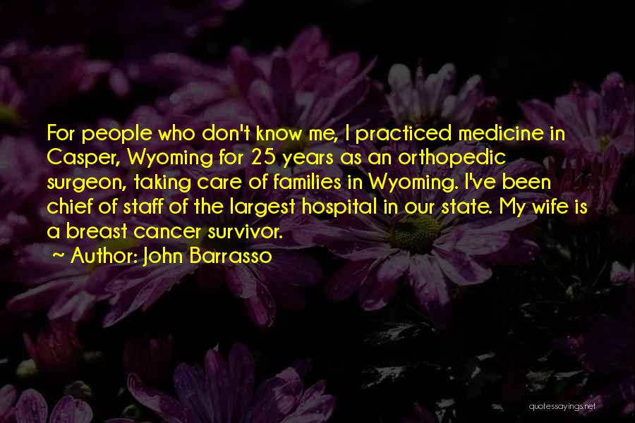 John Barrasso Quotes: For People Who Don't Know Me, I Practiced Medicine In Casper, Wyoming For 25 Years As An Orthopedic Surgeon, Taking