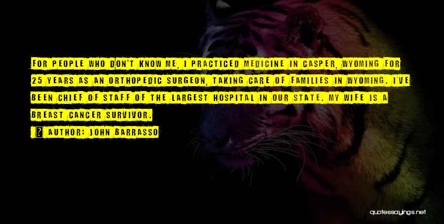 John Barrasso Quotes: For People Who Don't Know Me, I Practiced Medicine In Casper, Wyoming For 25 Years As An Orthopedic Surgeon, Taking