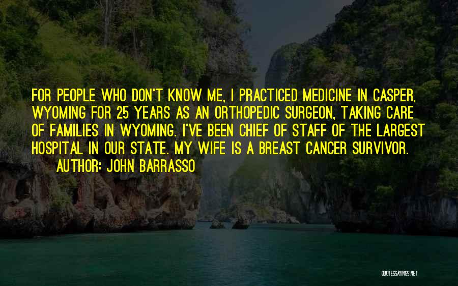 John Barrasso Quotes: For People Who Don't Know Me, I Practiced Medicine In Casper, Wyoming For 25 Years As An Orthopedic Surgeon, Taking