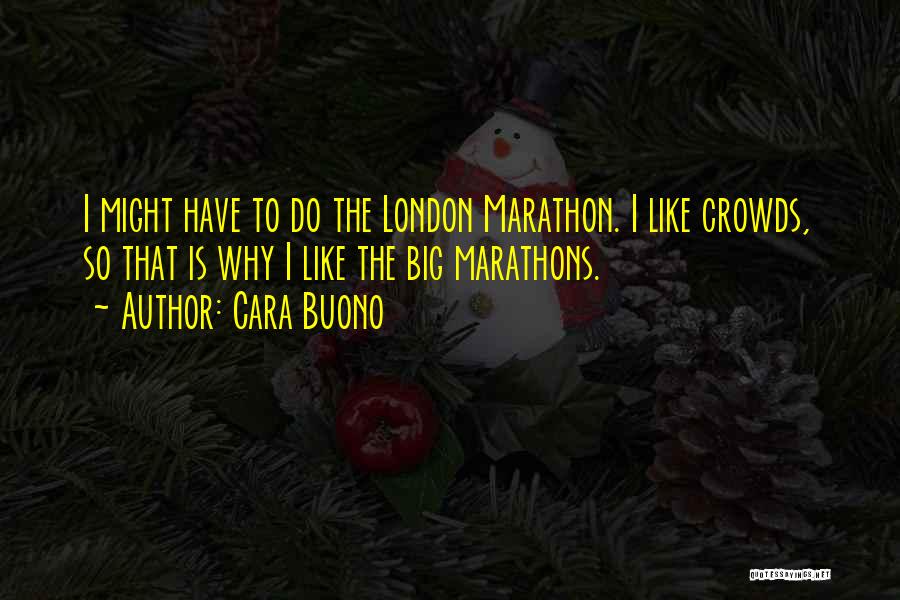 Cara Buono Quotes: I Might Have To Do The London Marathon. I Like Crowds, So That Is Why I Like The Big Marathons.