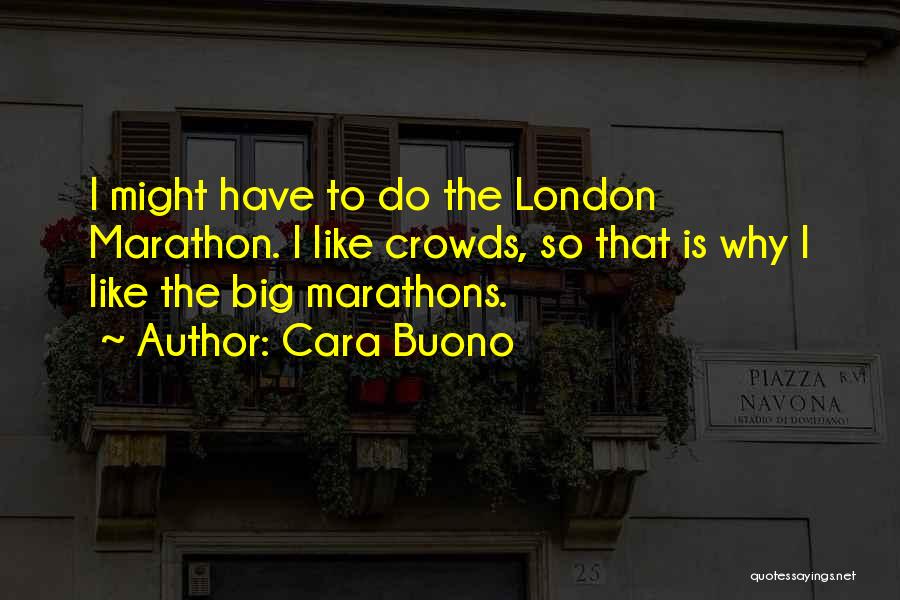 Cara Buono Quotes: I Might Have To Do The London Marathon. I Like Crowds, So That Is Why I Like The Big Marathons.