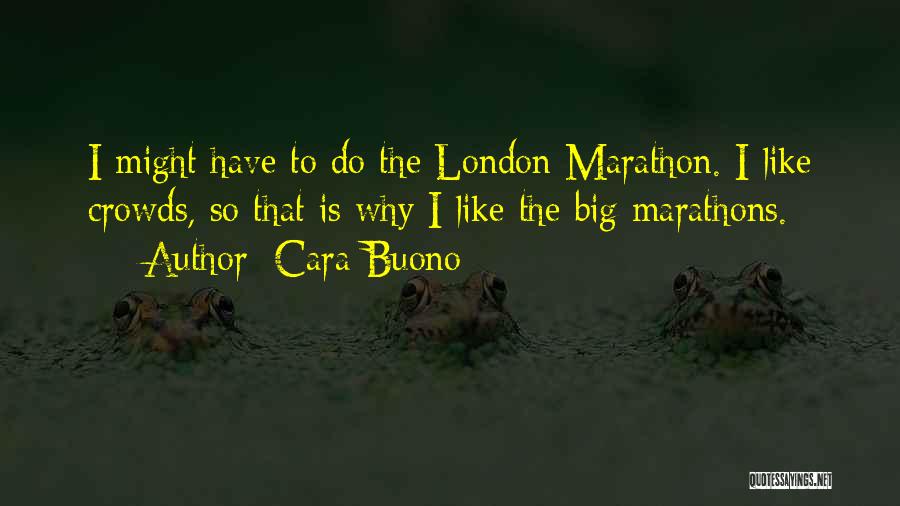 Cara Buono Quotes: I Might Have To Do The London Marathon. I Like Crowds, So That Is Why I Like The Big Marathons.