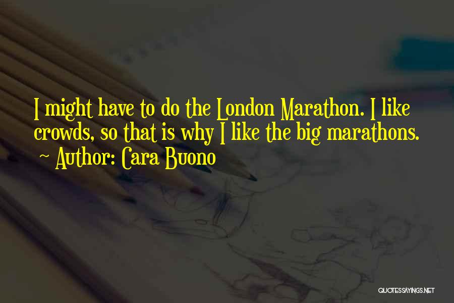 Cara Buono Quotes: I Might Have To Do The London Marathon. I Like Crowds, So That Is Why I Like The Big Marathons.