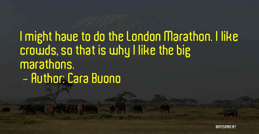 Cara Buono Quotes: I Might Have To Do The London Marathon. I Like Crowds, So That Is Why I Like The Big Marathons.
