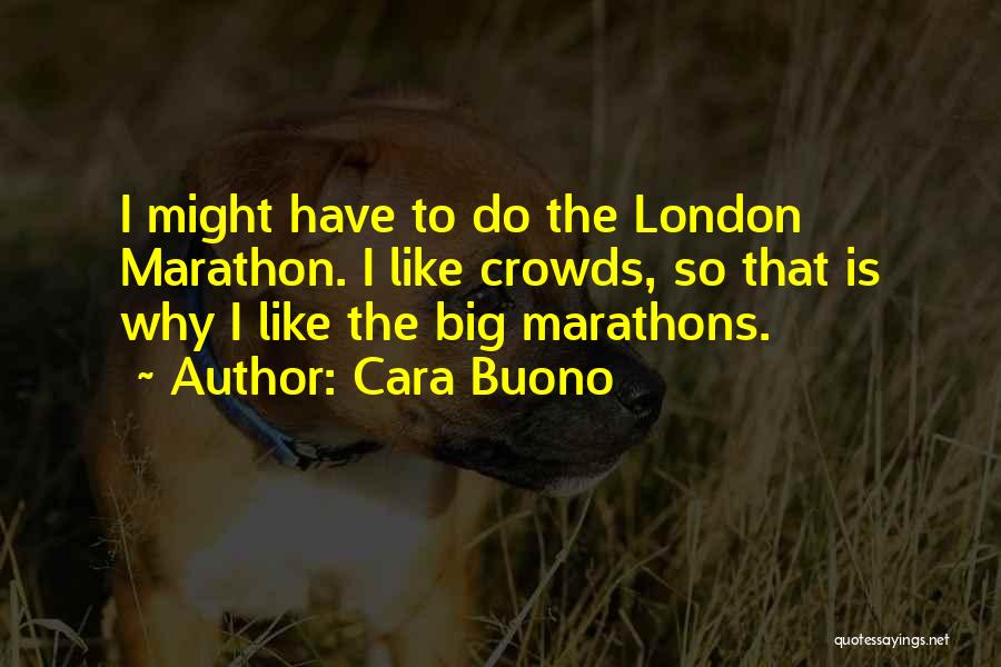 Cara Buono Quotes: I Might Have To Do The London Marathon. I Like Crowds, So That Is Why I Like The Big Marathons.