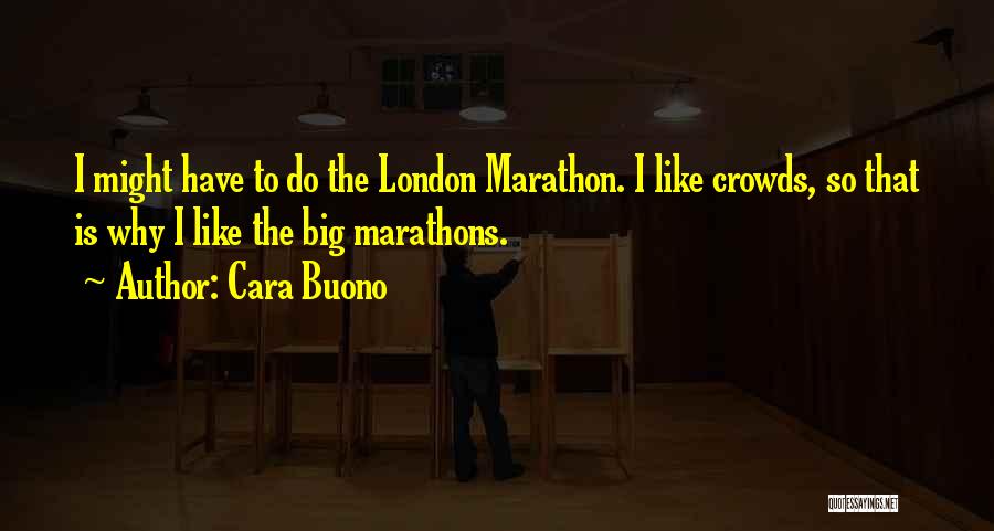 Cara Buono Quotes: I Might Have To Do The London Marathon. I Like Crowds, So That Is Why I Like The Big Marathons.