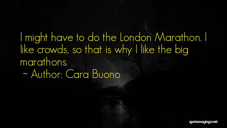 Cara Buono Quotes: I Might Have To Do The London Marathon. I Like Crowds, So That Is Why I Like The Big Marathons.