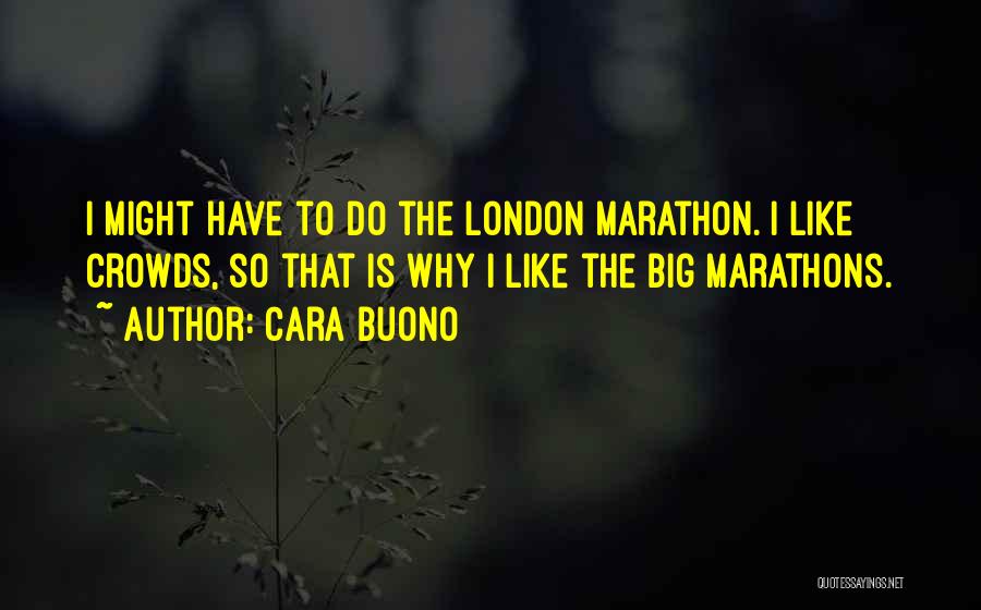 Cara Buono Quotes: I Might Have To Do The London Marathon. I Like Crowds, So That Is Why I Like The Big Marathons.