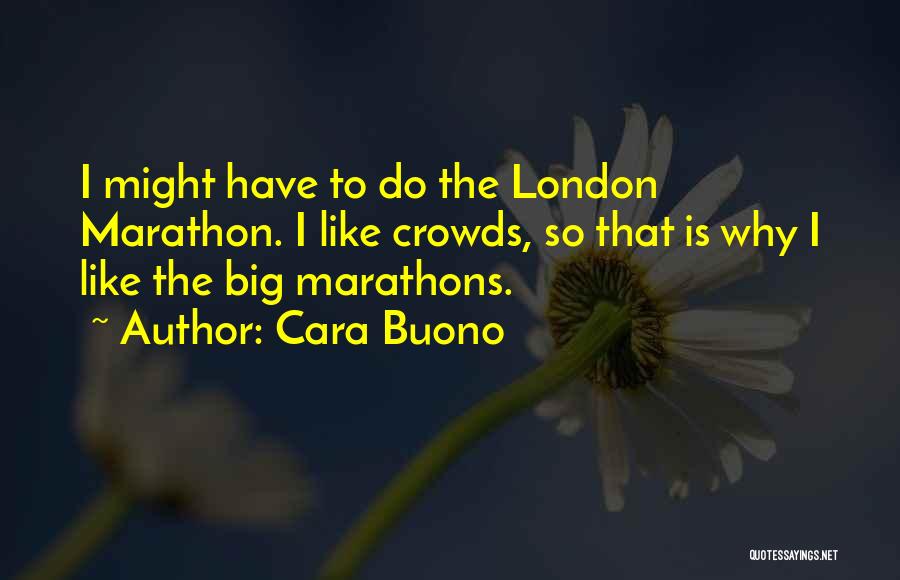 Cara Buono Quotes: I Might Have To Do The London Marathon. I Like Crowds, So That Is Why I Like The Big Marathons.