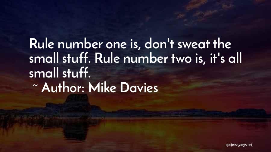 Mike Davies Quotes: Rule Number One Is, Don't Sweat The Small Stuff. Rule Number Two Is, It's All Small Stuff.