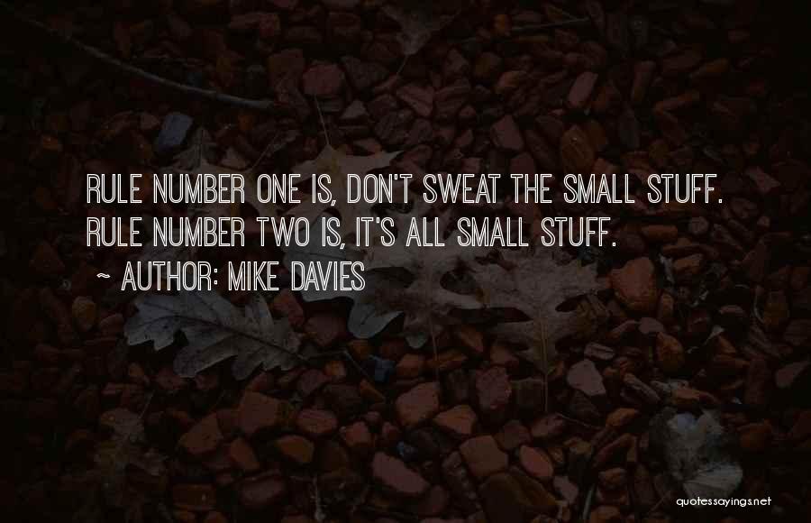Mike Davies Quotes: Rule Number One Is, Don't Sweat The Small Stuff. Rule Number Two Is, It's All Small Stuff.