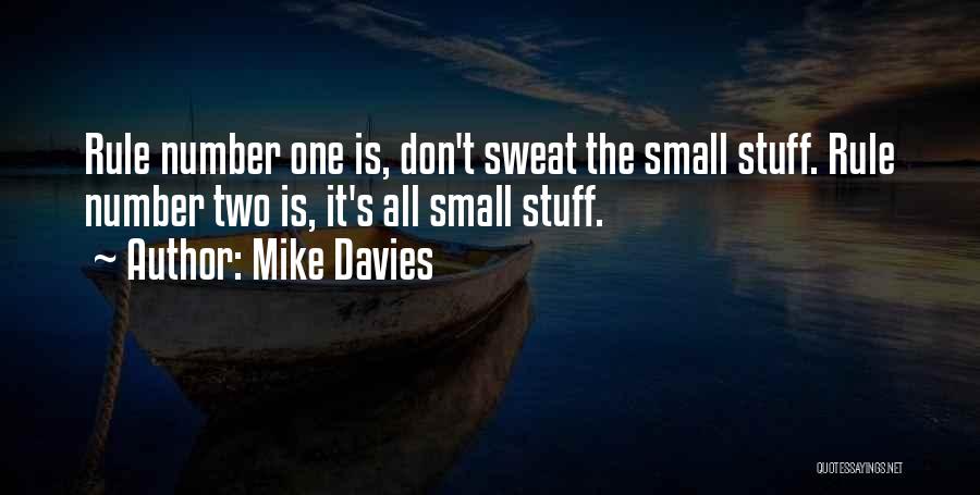 Mike Davies Quotes: Rule Number One Is, Don't Sweat The Small Stuff. Rule Number Two Is, It's All Small Stuff.