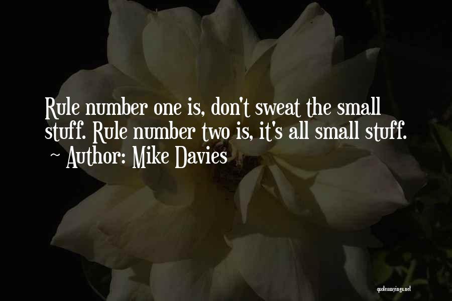 Mike Davies Quotes: Rule Number One Is, Don't Sweat The Small Stuff. Rule Number Two Is, It's All Small Stuff.