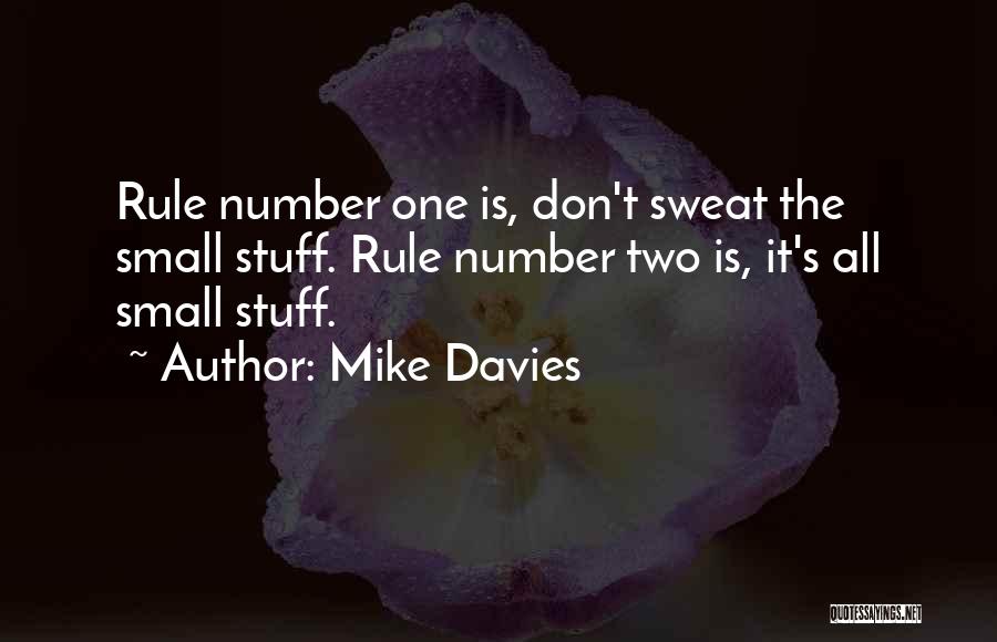 Mike Davies Quotes: Rule Number One Is, Don't Sweat The Small Stuff. Rule Number Two Is, It's All Small Stuff.