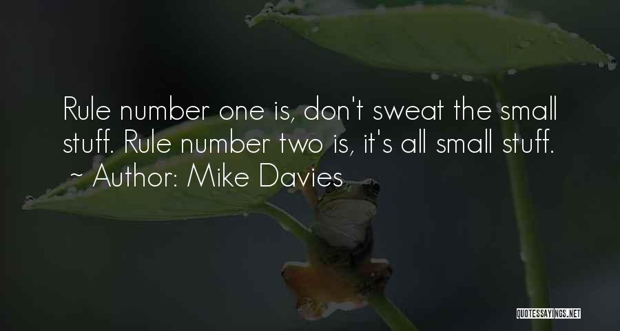 Mike Davies Quotes: Rule Number One Is, Don't Sweat The Small Stuff. Rule Number Two Is, It's All Small Stuff.