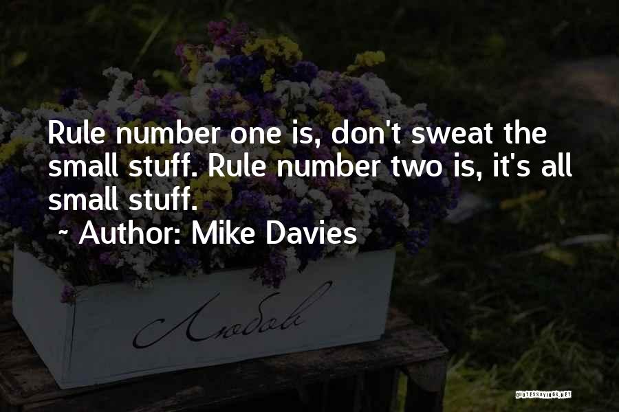 Mike Davies Quotes: Rule Number One Is, Don't Sweat The Small Stuff. Rule Number Two Is, It's All Small Stuff.