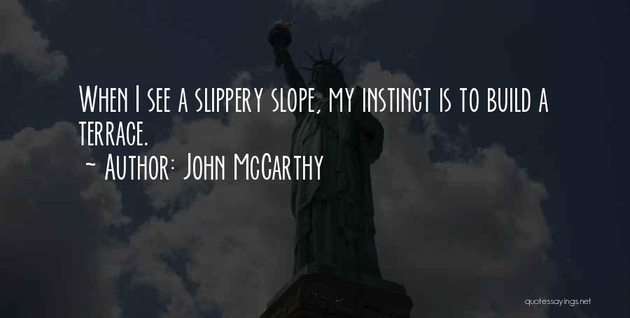 John McCarthy Quotes: When I See A Slippery Slope, My Instinct Is To Build A Terrace.