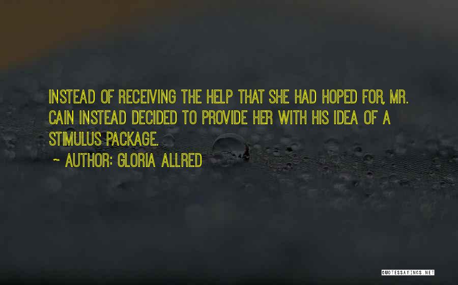 Gloria Allred Quotes: Instead Of Receiving The Help That She Had Hoped For, Mr. Cain Instead Decided To Provide Her With His Idea