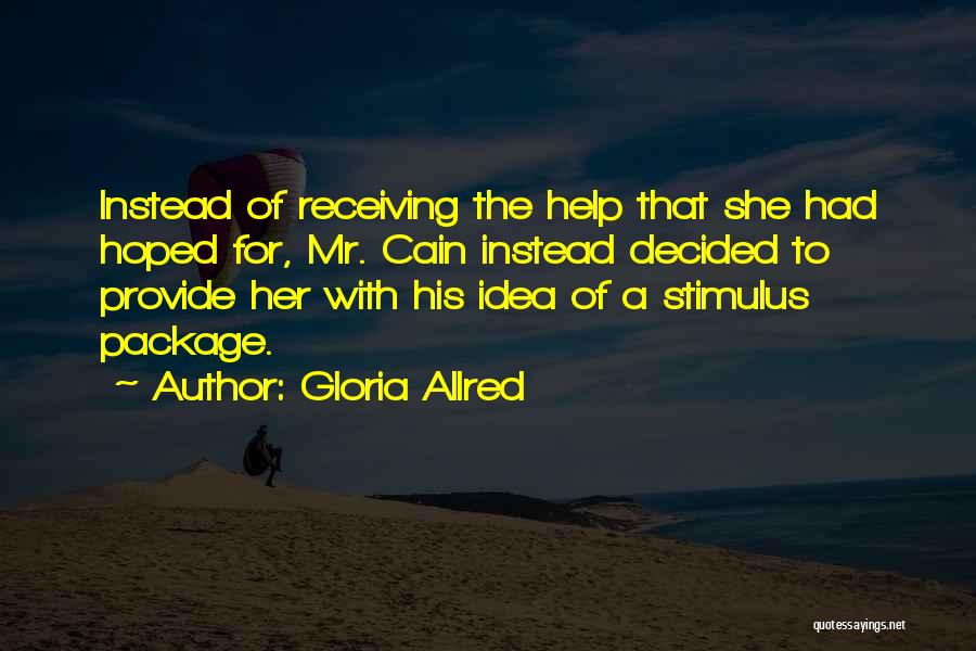 Gloria Allred Quotes: Instead Of Receiving The Help That She Had Hoped For, Mr. Cain Instead Decided To Provide Her With His Idea