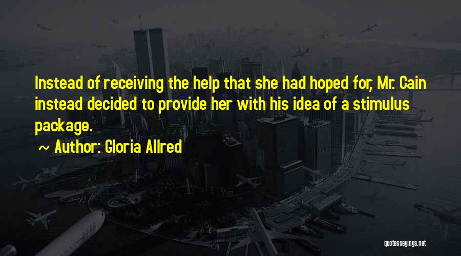 Gloria Allred Quotes: Instead Of Receiving The Help That She Had Hoped For, Mr. Cain Instead Decided To Provide Her With His Idea