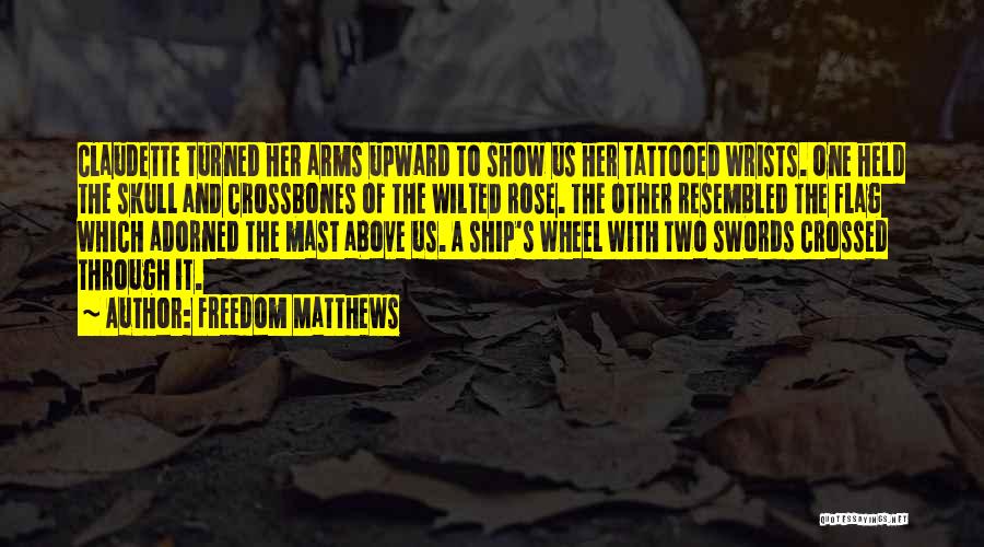 Freedom Matthews Quotes: Claudette Turned Her Arms Upward To Show Us Her Tattooed Wrists. One Held The Skull And Crossbones Of The Wilted