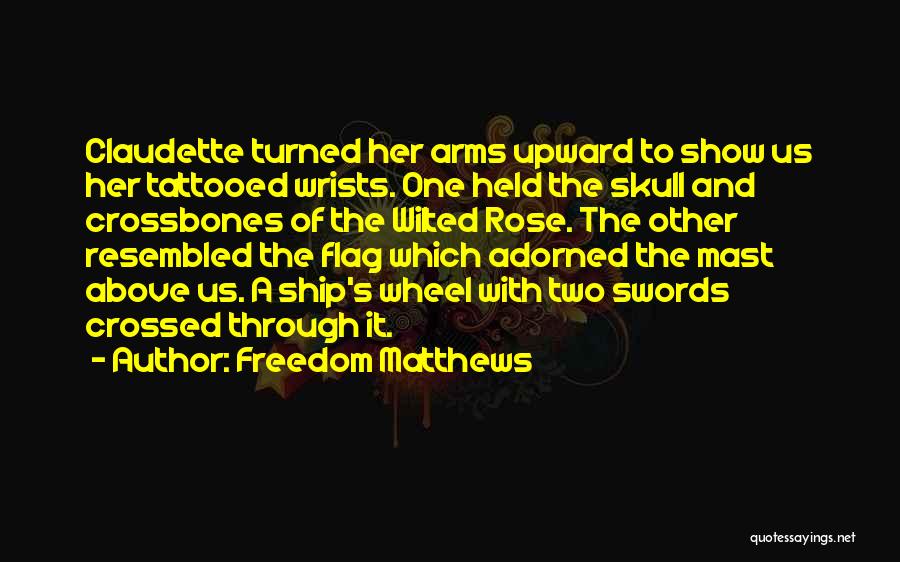 Freedom Matthews Quotes: Claudette Turned Her Arms Upward To Show Us Her Tattooed Wrists. One Held The Skull And Crossbones Of The Wilted