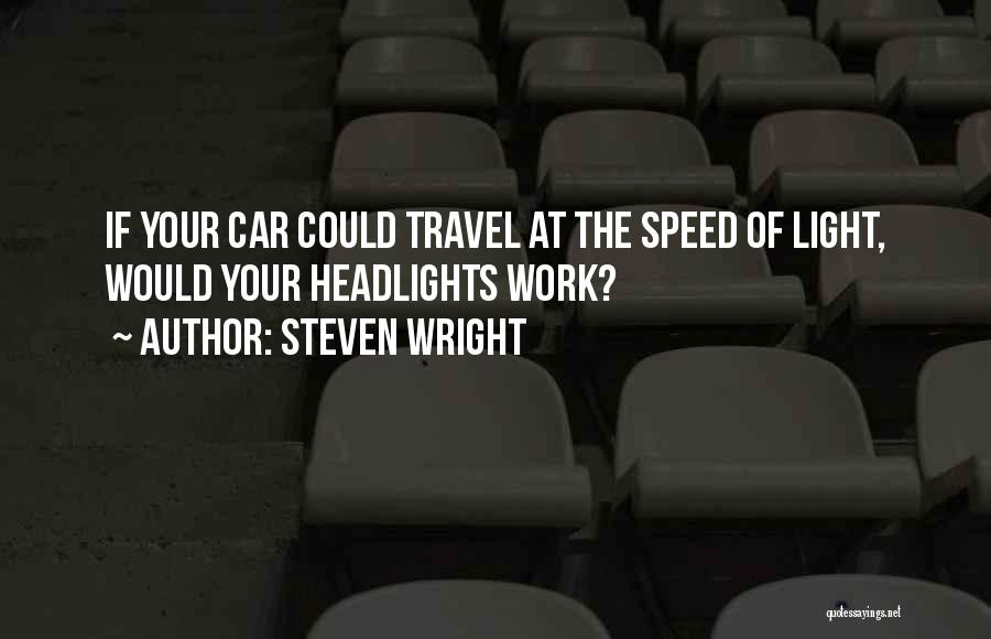 Steven Wright Quotes: If Your Car Could Travel At The Speed Of Light, Would Your Headlights Work?