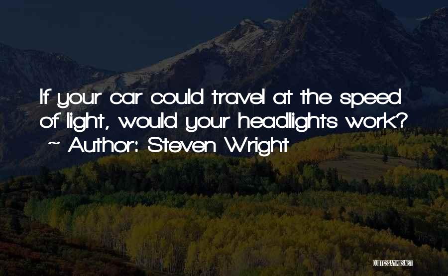 Steven Wright Quotes: If Your Car Could Travel At The Speed Of Light, Would Your Headlights Work?