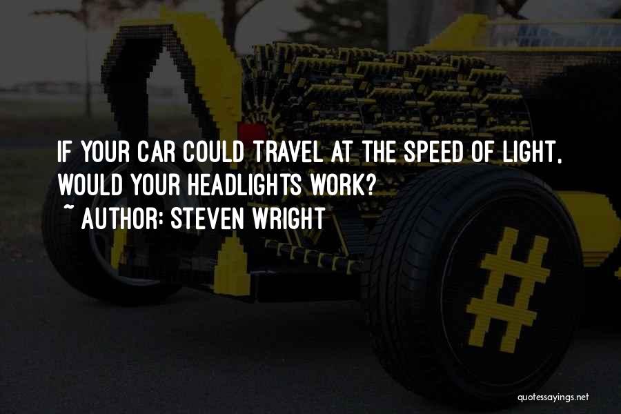 Steven Wright Quotes: If Your Car Could Travel At The Speed Of Light, Would Your Headlights Work?