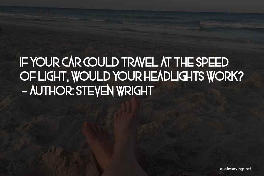 Steven Wright Quotes: If Your Car Could Travel At The Speed Of Light, Would Your Headlights Work?