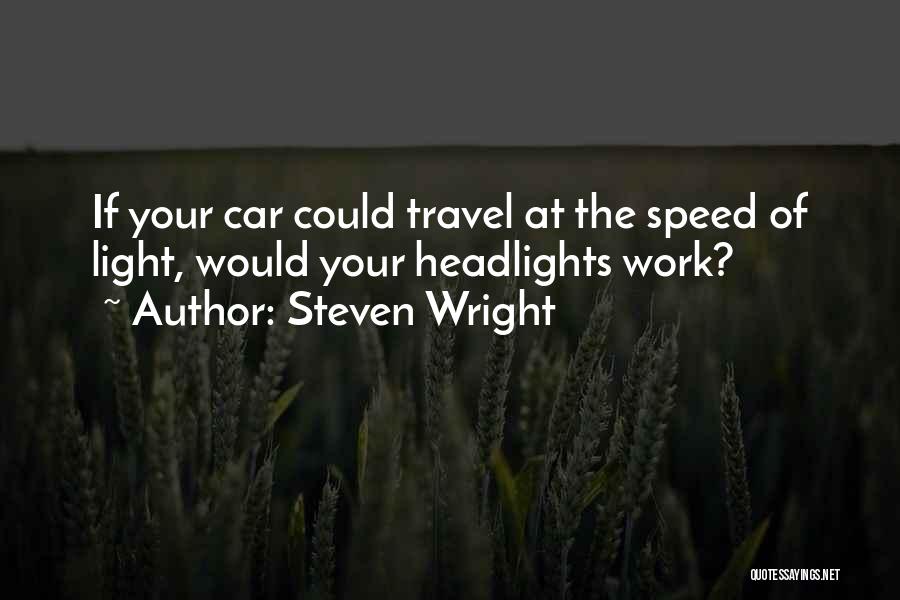 Steven Wright Quotes: If Your Car Could Travel At The Speed Of Light, Would Your Headlights Work?