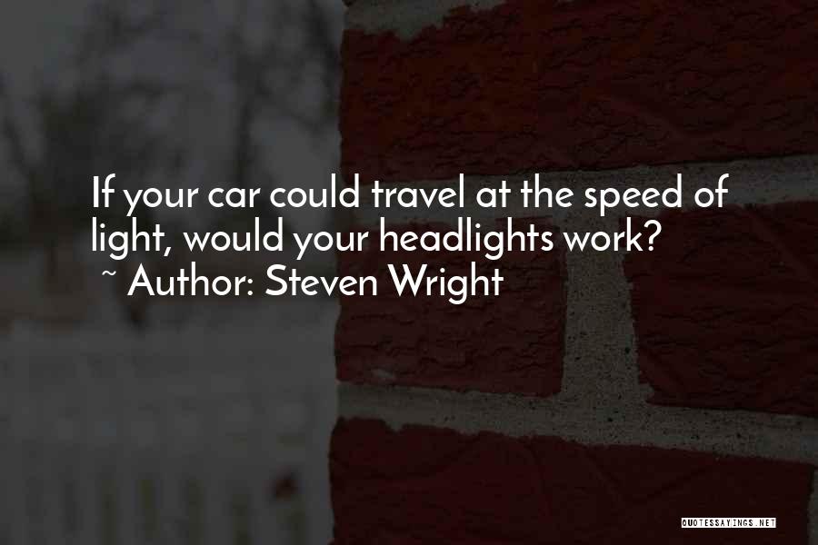 Steven Wright Quotes: If Your Car Could Travel At The Speed Of Light, Would Your Headlights Work?