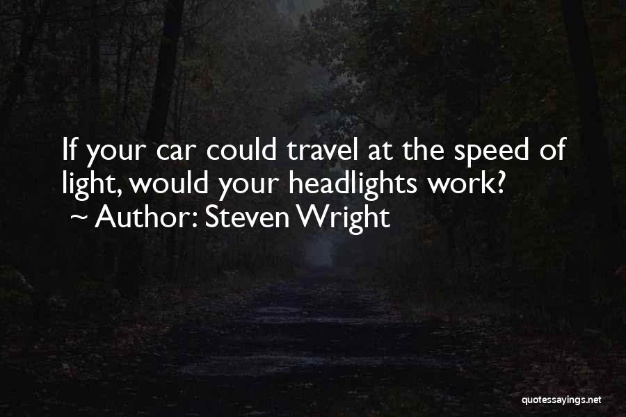 Steven Wright Quotes: If Your Car Could Travel At The Speed Of Light, Would Your Headlights Work?