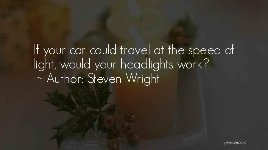 Steven Wright Quotes: If Your Car Could Travel At The Speed Of Light, Would Your Headlights Work?