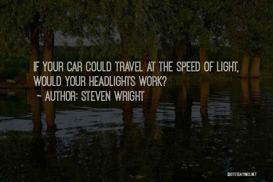 Steven Wright Quotes: If Your Car Could Travel At The Speed Of Light, Would Your Headlights Work?