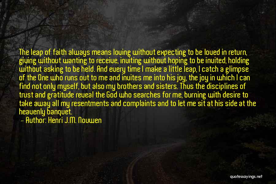 Henri J.M. Nouwen Quotes: The Leap Of Faith Always Means Loving Without Expecting To Be Loved In Return, Giving Without Wanting To Receive, Inviting