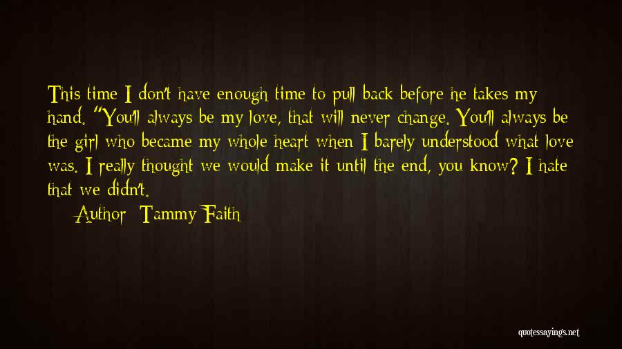 Tammy Faith Quotes: This Time I Don't Have Enough Time To Pull Back Before He Takes My Hand. You'll Always Be My Love,