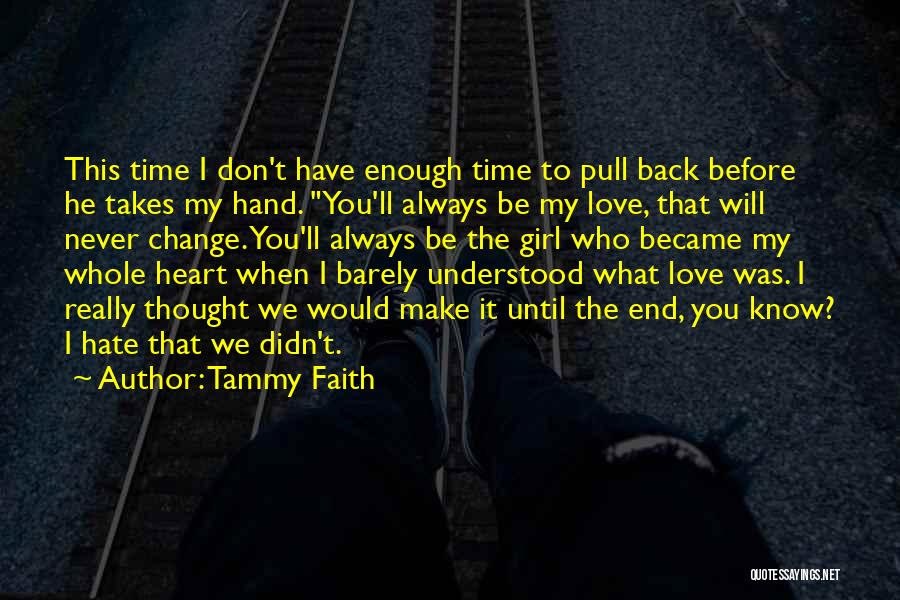 Tammy Faith Quotes: This Time I Don't Have Enough Time To Pull Back Before He Takes My Hand. You'll Always Be My Love,