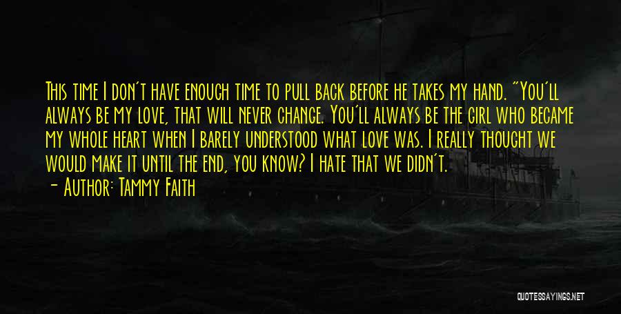 Tammy Faith Quotes: This Time I Don't Have Enough Time To Pull Back Before He Takes My Hand. You'll Always Be My Love,