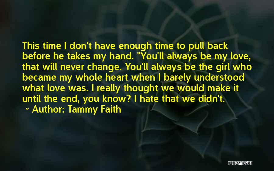 Tammy Faith Quotes: This Time I Don't Have Enough Time To Pull Back Before He Takes My Hand. You'll Always Be My Love,