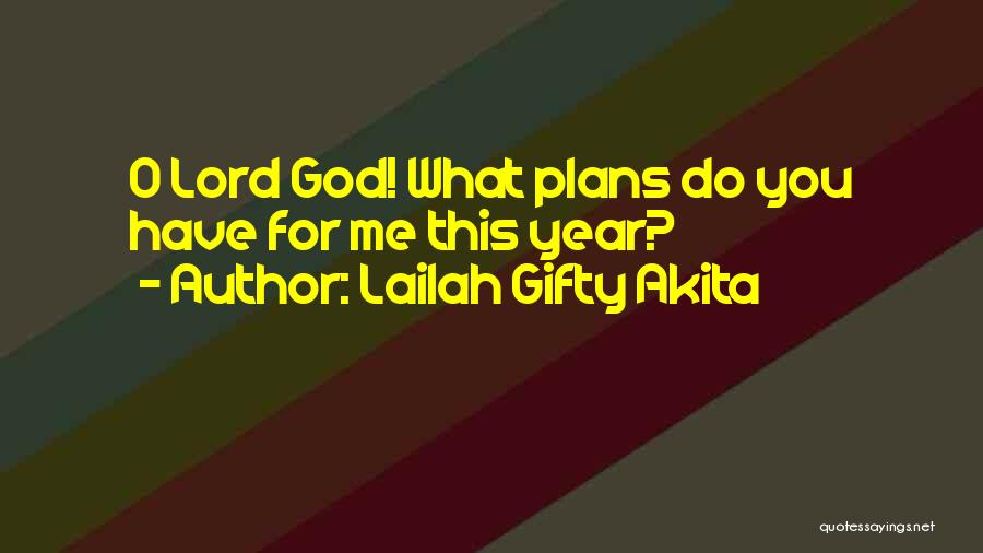 Lailah Gifty Akita Quotes: O Lord God! What Plans Do You Have For Me This Year?