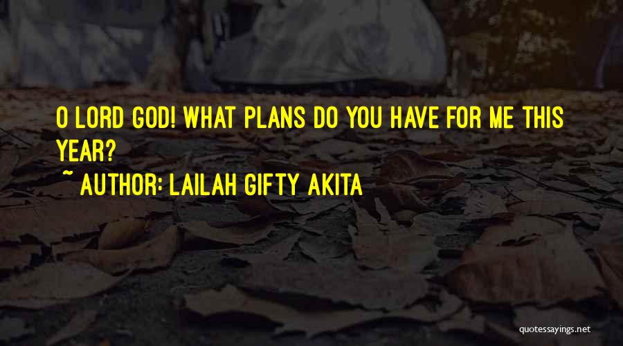 Lailah Gifty Akita Quotes: O Lord God! What Plans Do You Have For Me This Year?