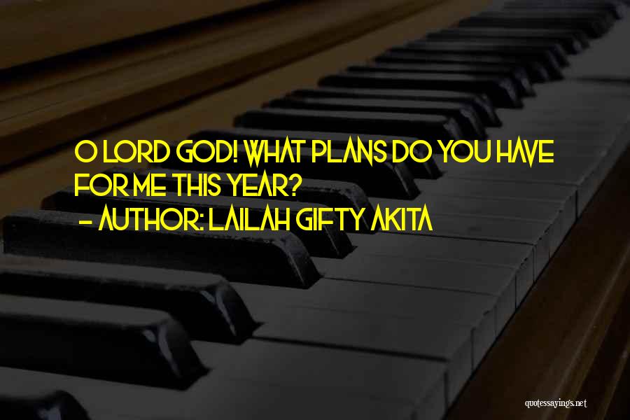 Lailah Gifty Akita Quotes: O Lord God! What Plans Do You Have For Me This Year?